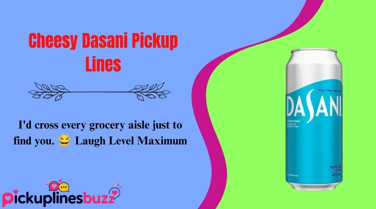 Cheesy Dasani Pickup Lines